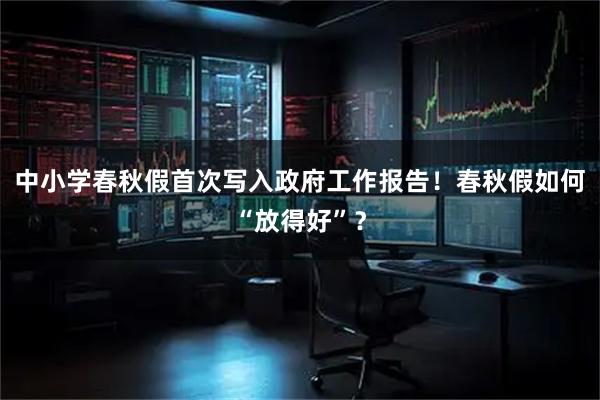 中小学春秋假首次写入政府工作报告！春秋假如何“放得好”？