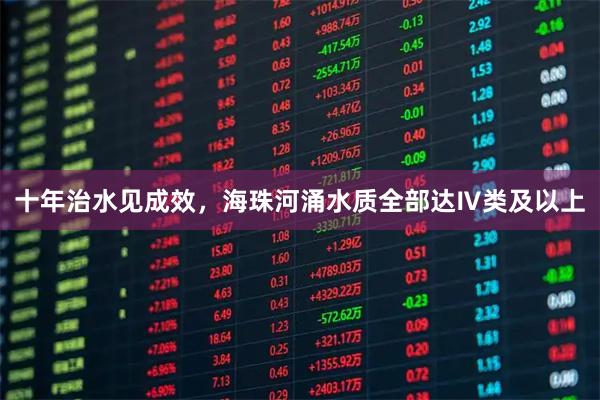 十年治水见成效，海珠河涌水质全部达Ⅳ类及以上