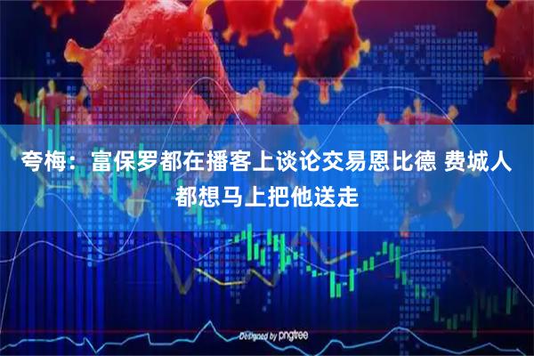 夸梅：富保罗都在播客上谈论交易恩比德 费城人都想马上把他送走